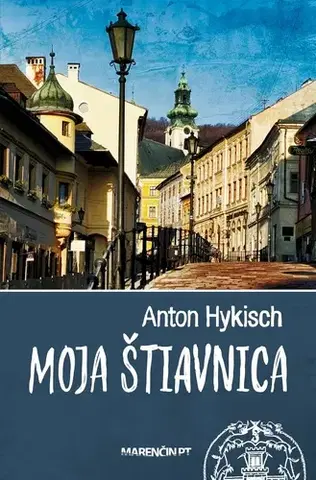 Slovenské a české dejiny Moja Štiavnica, 3. vydanie - Anton Hykisch