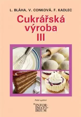 Učebnice pre SŠ - ostatné Cukrářská výroba III (5.vydání) - Věra Conková,Bláha Ludvík,František Kadlec