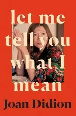 Fejtóny, rozhovory, reportáže Let Me Tell You What I Mean - Joan Didionová