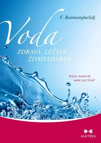 Medicína - ostatné Voda zdravá, léčivá, životadárná - Nejste nemocní, máte jen žízeň! - F. Batmanghelidj