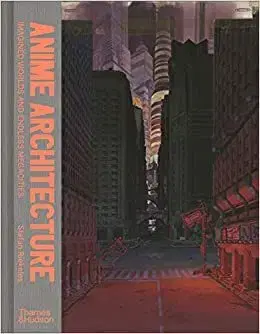 Film - encyklopédie, ročenky Anime Architecture: Imagined Worlds and Endless Megacities - Stefan Riekeles