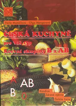 Kuchárky - ostatné Česká kuchyně pro Váš typ - Krevní skupiny B a AB - Olga Mengerová,Pavla Momčilová