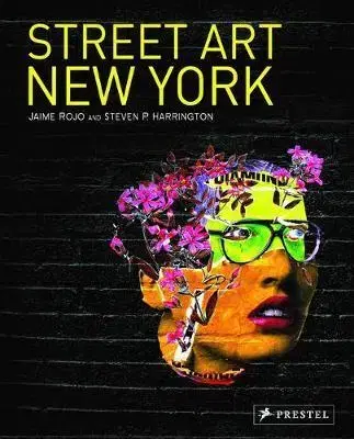Street art, graffiti Street Art New York: 2000-2010 - Jaime Rojo,Steven P. Harrington
