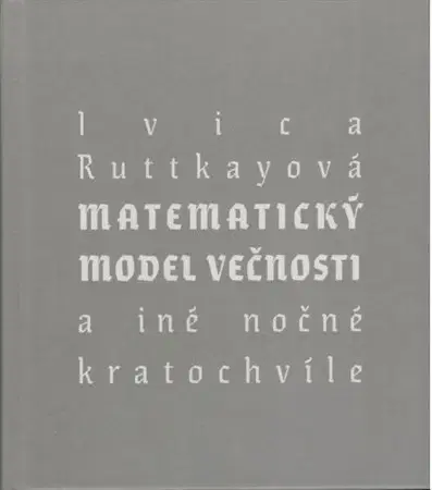 Slovenská poézia Matematický model večnosti (a iné nočné kratochvíle) - Ivica Ruttkayová