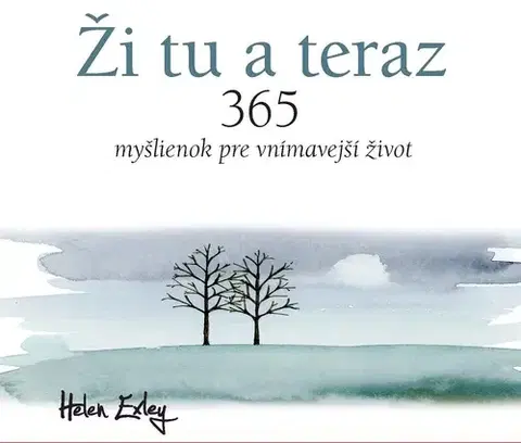 Citáty, výroky, aforizmy, príslovia, porekadlá Ži tu a teraz (365 myšlienok pre vnímavejší život) - Helen Exley,Mária Štefánková