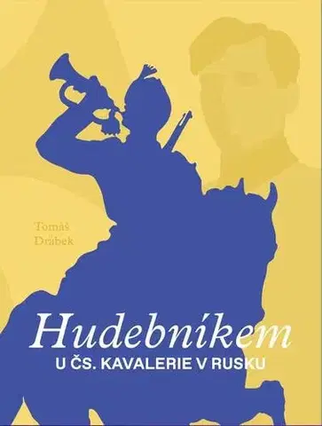 Svetové dejiny, dejiny štátov Hudebníkem u čs. kavalerie v Rusku - Tomáš Drábek