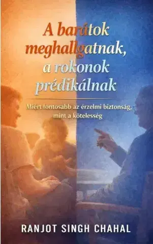 Psychológia, etika A barátok meghallgatnak, a rokonok prédikálnak - Ranjot Singh Chahal