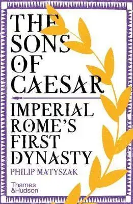 História - ostatné The Sons of Caesar: Imperial Romes First Dynasty - Matyszak Philip