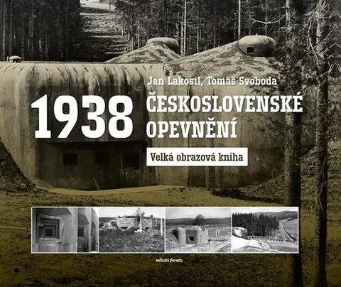 Slovenské a české dejiny Československé opevnění 1938 - Tomáš Svoboda,Jan Lakosil