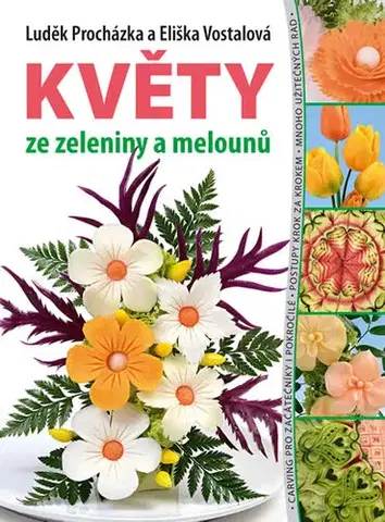 Ručné práce - ostatné Květy ze zeleniny a melounů - Luděk Procházka,Esence