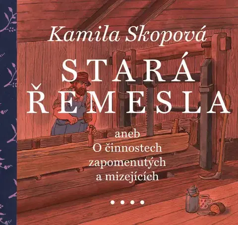 Slovenské a české dejiny Stará řemesla aneb O činnostech zapomenutých a mizejících - Kamila Skopová