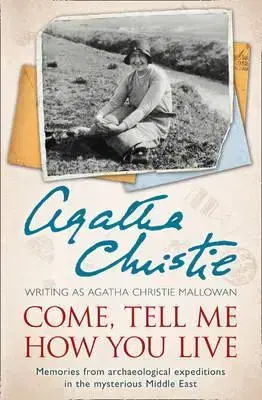 Biografie - ostatné Come, Tell Me How You Live: Memories From Archaeological Expeditions In The Mysterious Middle East - Agatha Christie