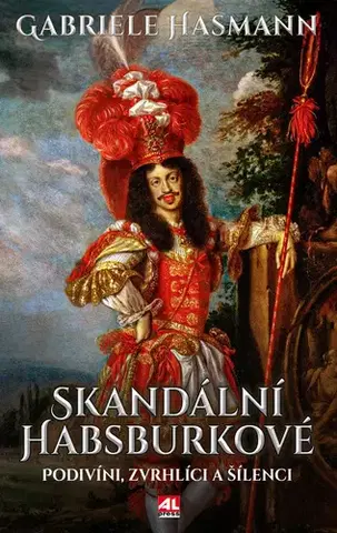 História - ostatné Skandální Habsburkové - Podivíni, zvrhlíci a šílenci - Gabriele Hasmann,Ivana Führmann Vízdalová