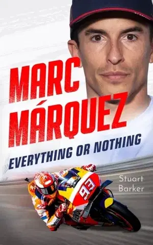Šport Marc Marquez: Everything or Nothing - Stuart Barker