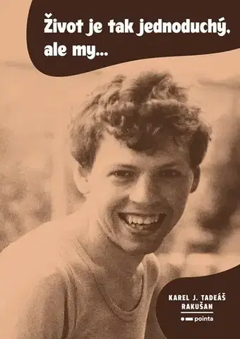 Biografie - ostatné Život je tak jednoduchý, ale my... - Karel J. Tadeáš Rakušan