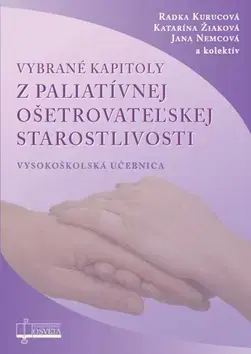 Ošetrovateľstvo, opatrovateľstvo Vybrané kapitoly z paliatívnej ošetrovateľskej starostlivosti - Jana Nemcová,Katarína Žiaková,Radka Kurucová