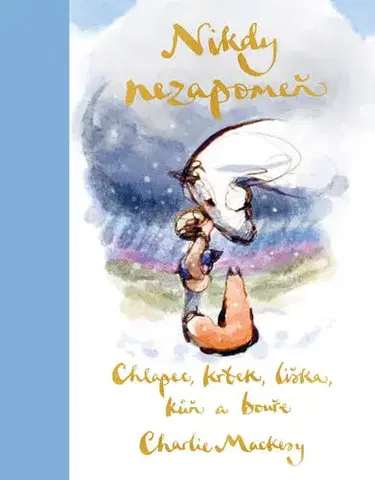 Novely, poviedky, antológie Chlapec, krtek, liška, kůň a bouře: Nikdy nezapomeň - Charlie Mackesy