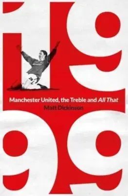 Futbal, hokej 1999: Manchester United, the Treble and All That - Matt Dickinson