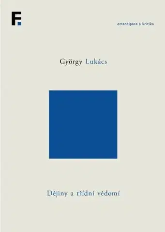 Eseje, úvahy, štúdie Dějiny a třídní vědomí (svazek 5) - György Lukács,Lubomír Sochor