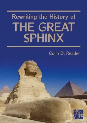 História Rewriting the History of the Great Sphinx - Colin D. Reader