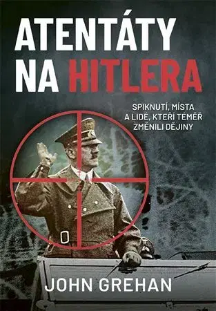 Moderné dejiny Atentáty na Hitlera - John Grehan