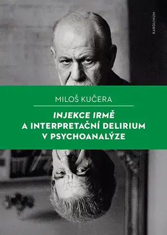 Odborná a náučná literatúra - ostatné Injekce Irmě a interpretační delirium v psychoanalýze - Miloš Kučera