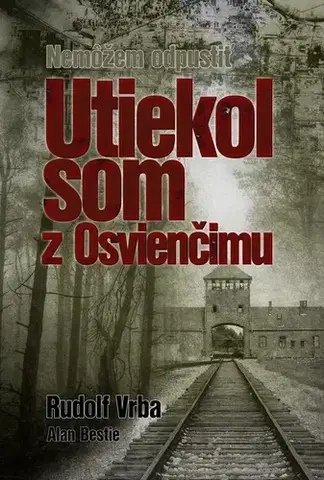 Biografie - Životopisy Utiekol som z Osvienčimu - Rudolf Vrba,Alan Bestic
