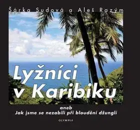 Cestopisy Lyžníci v Karibiku aneb Jak jsme se nezabili při bloudění džunglí - Šárka Sudová