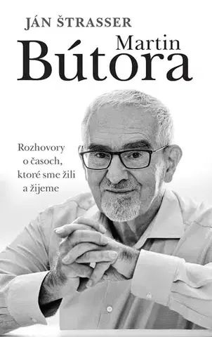 Fejtóny, rozhovory, reportáže Martin Bútora. Rozhovory o časoch, ktoré sme žili a žijeme - Ján Štrasser