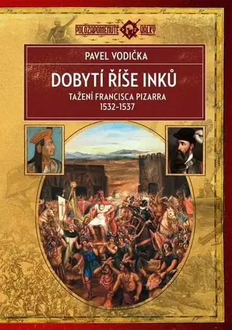 Svetové dejiny, dejiny štátov Dobytí říše Inků: Tažení Francisca Pizarra v letech 1532–1537 - Pavel Vodička