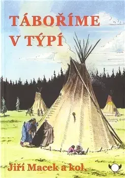 Hobby - ostatné Táboříme v týpí - Jiří Macek
