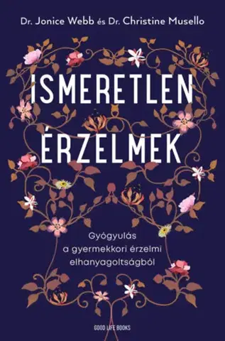 Psychológia, etika Ismeretlen érzelmek - Gyógyulás a gyermekkori érzelmi elhanyagoltságból - Jonice Webb,Christine Musello