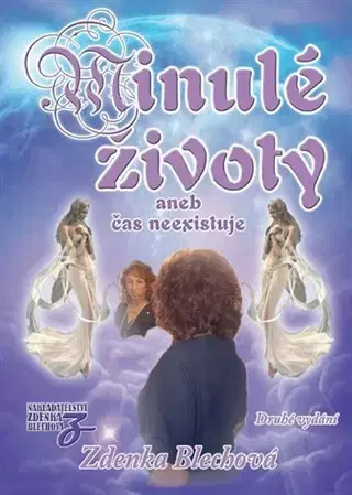 Ezoterika - ostatné Minulé životy aneb čas neexistuje - Zdenka Blechová