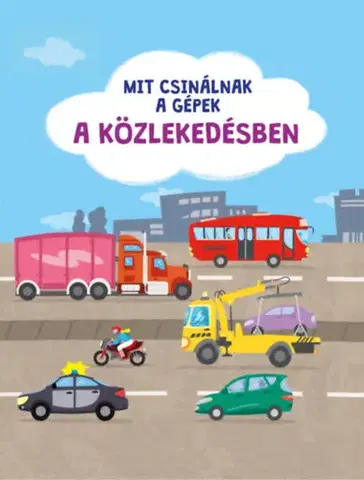 Pre deti a mládež - ostatné Mit csinálnak a gépek - A közlekedésben