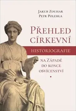 Kresťanstvo Přehled církevní historiografie na Západě do konce osvícenství - Petr Polehla,Jakub Zouhar
