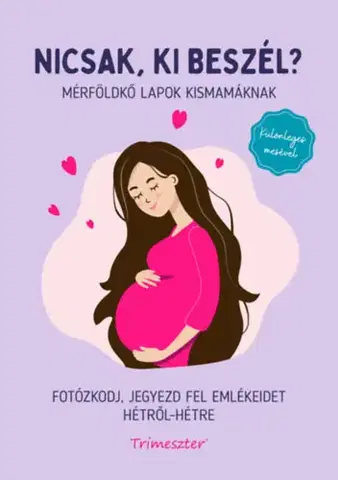 Tehotenstvo a pôrod Nicsak, ki beszél? - Mérföldkő lapok kismamáknak - Fotózkodj, jegyezd fel emlékeidet hétről-hétre