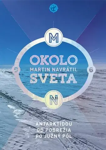 Cestopisy Okolo sveta 6: Antarktídou od pobrežia po južný pól - Martin Navrátil