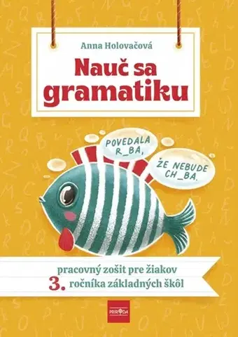 Slovenský jazyk Nauč sa gramatiku - Úlohy na precvičovanie slovenčiny pre žiakov 3. ročníka základných škôl - Anna Holovačová