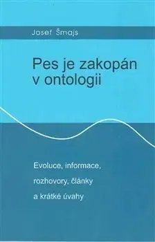 Filozofia Pes je zakopán v ontologii - Josef Šmajs