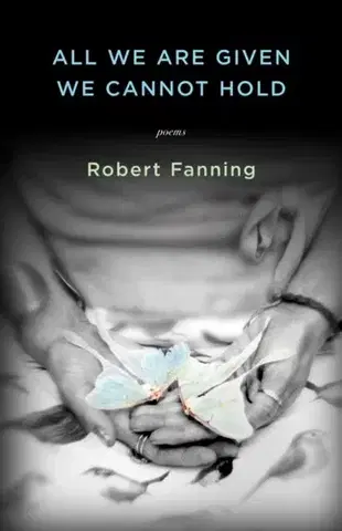 Poézia All We Are Given We Cannot Hold - Robert Fanning