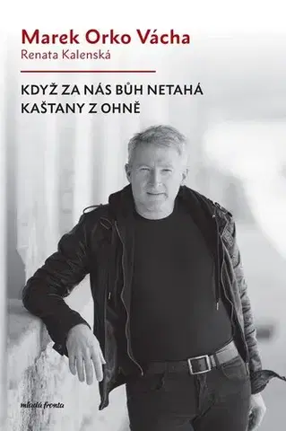 Fejtóny, rozhovory, reportáže Když za nás Bůh netahá kaštany z ohně - Renata Kalenská,Marek Vácha