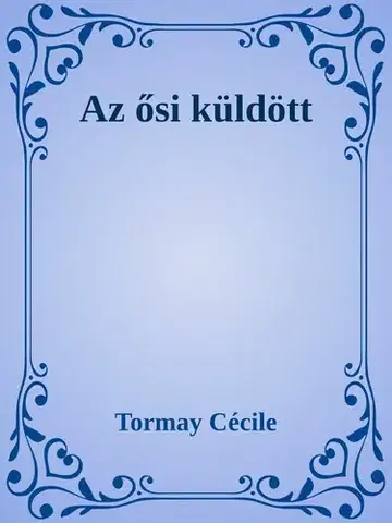 Svetová beletria Az ősi küldött - Cécile Tormay