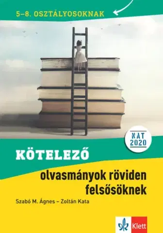 Učebnice pre ZŠ - ostatné Kötelező olvasmányok röviden felsősöknek - 5-8. osztályosoknak - Szabó M. Ágnes,Kata Zoltán