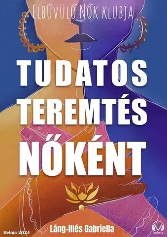 Psychológia, etika Tudatos teremtés nőként - Láng-Illés Gabriella
