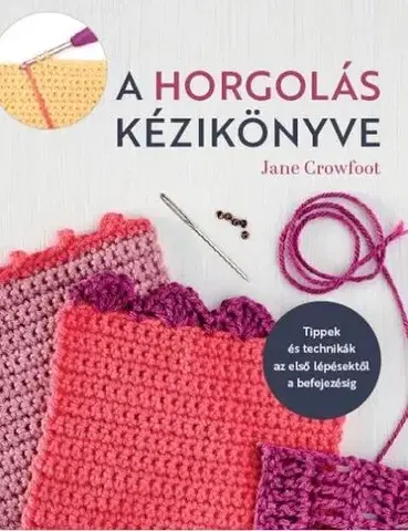 Pletenie, hačkovanie, vyšívanie, paličkovanie A horgolás kézikönyve - Jane Crowfoot