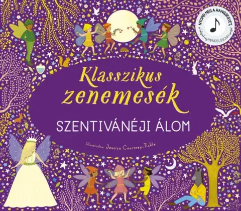 Zvukové knihy Klasszikus zenemesék: Szentivánéji álom - Nyomd meg a hangjegyet, és hallgasd meg Mendelssohn zenéjét!