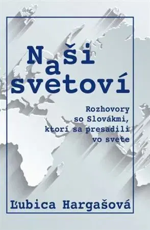 Fejtóny, rozhovory, reportáže Naši a svetoví - Ľubica Hargašová