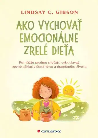 Výchova, cvičenie a hry s deťmi Ako vychovať emocionálne zrelé dieťa - Lindsay C. Gibson,Mária Opátová