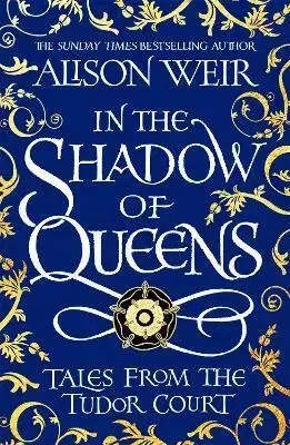 Historické romány In the Shadow of Queens - Alison Weir