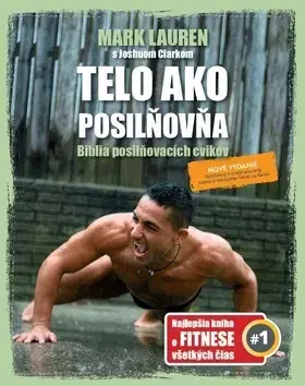 Fitness, cvičenie, kulturistika Telo ako posilňovňa - Biblia posilňovacích cvikov - Mark Lauren,Joshua Clark